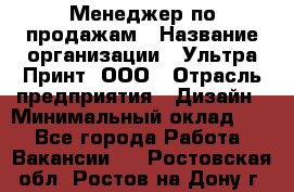 Менеджер по продажам › Название организации ­ Ультра Принт, ООО › Отрасль предприятия ­ Дизайн › Минимальный оклад ­ 1 - Все города Работа » Вакансии   . Ростовская обл.,Ростов-на-Дону г.